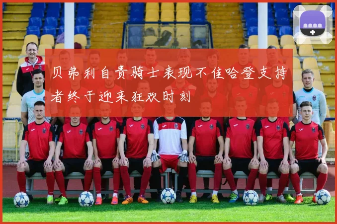 贝弗利自责骑士表现不佳哈登支持者终于迎来狂欢时刻