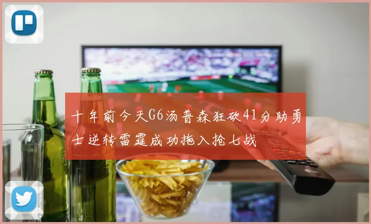 十年前今天G6汤普森狂砍41分助勇士逆转雷霆成功拖入抢七战
