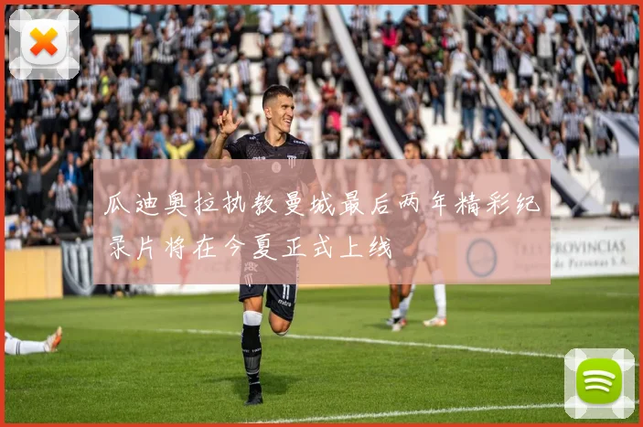 瓜迪奥拉执教曼城最后两年精彩纪录片将在今夏正式上线