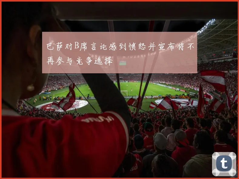 巴萨对B席言论感到愤怒并宣布将不再参与竞争选择