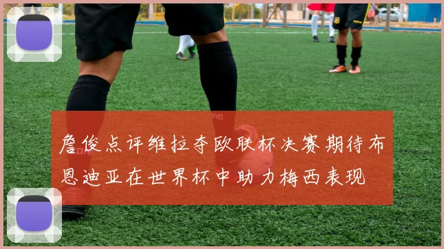 詹俊点评维拉夺欧联杯决赛期待布恩迪亚在世界杯中助力梅西表现